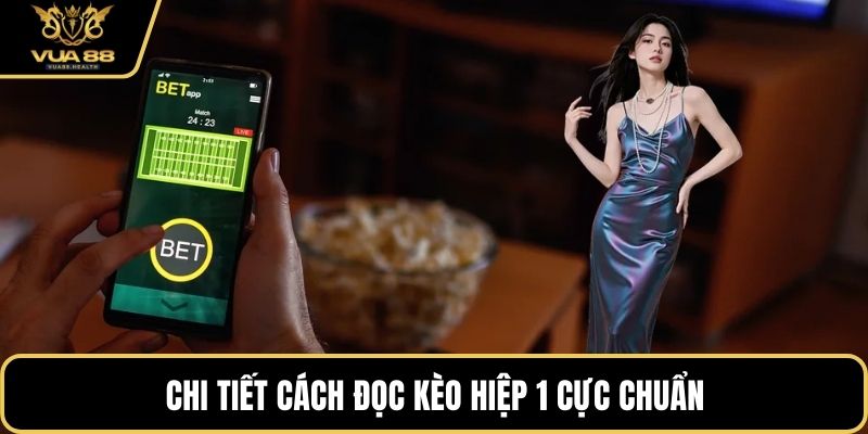 Chi tiết cách đọc kèo hiệp 1 cực chuẩn