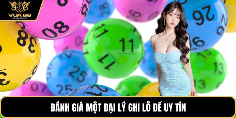 Đánh giá một đại lý ghi lô đề uy tín