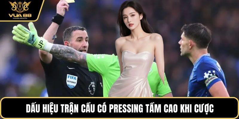 Dấu hiệu trận cầu có pressing tầm cao khi cược
