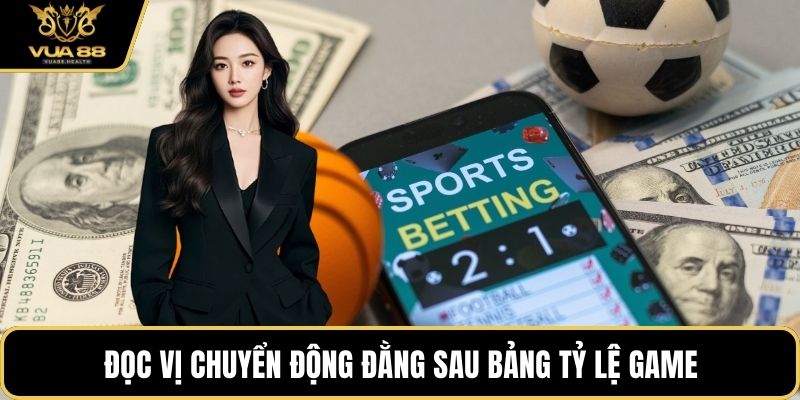 Đọc vị chuyển động đằng sau bảng tỷ lệ game