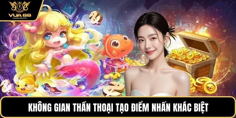 Không gian thần thoại tạo điểm nhấn khác biệt cho ván bắn cá