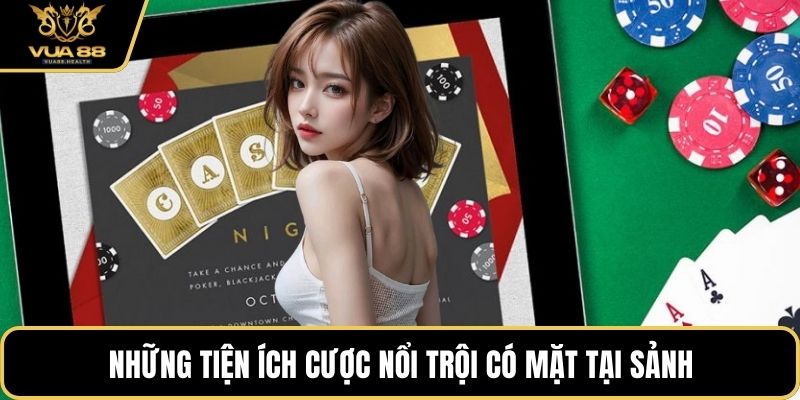 Những tiện ích cược nổi trội có mặt tại sảnh