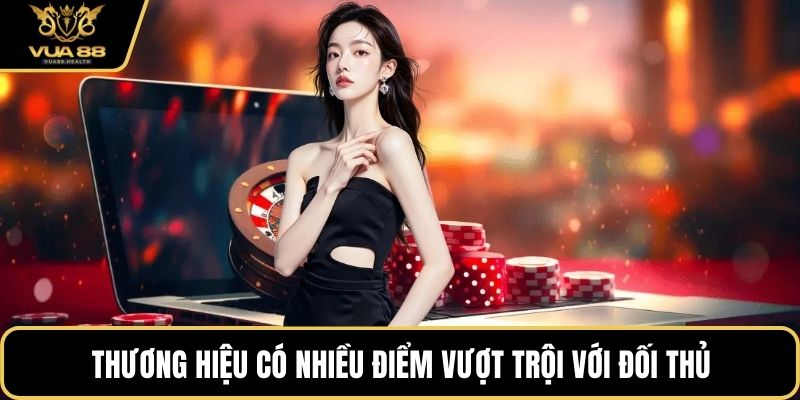 Thương hiệu có nhiều điểm vượt trội với đối thủ