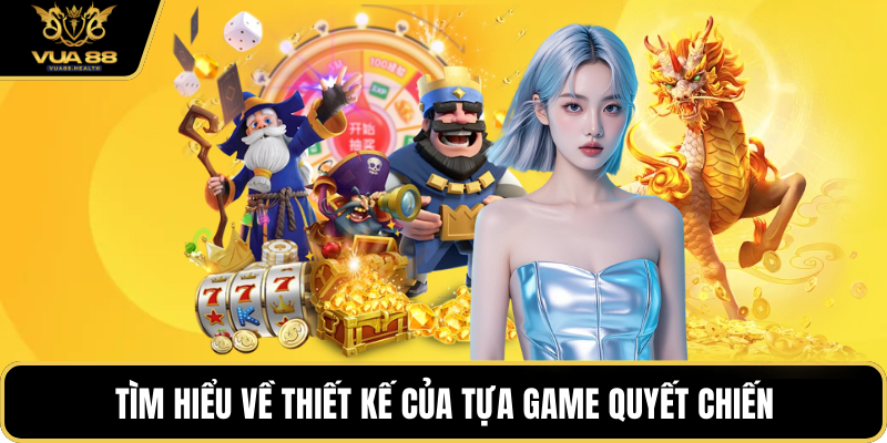 Tìm hiểu về thiết kế của tựa game Quyết Chiến