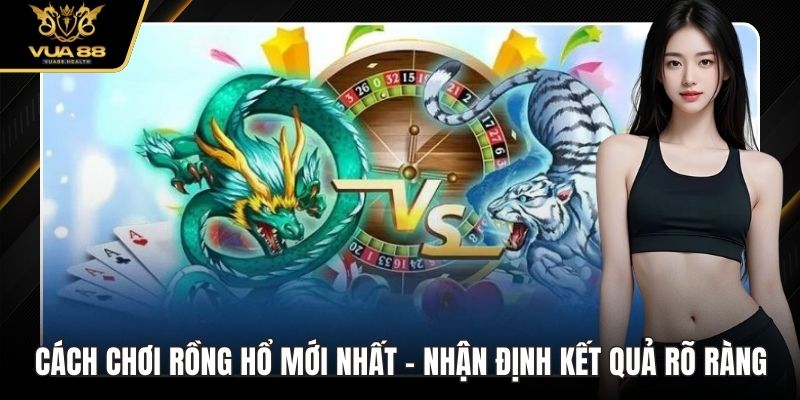 Cách Chơi Rồng Hổ Mới Nhất - Nhận Định Kết Quả Rõ Ràng
