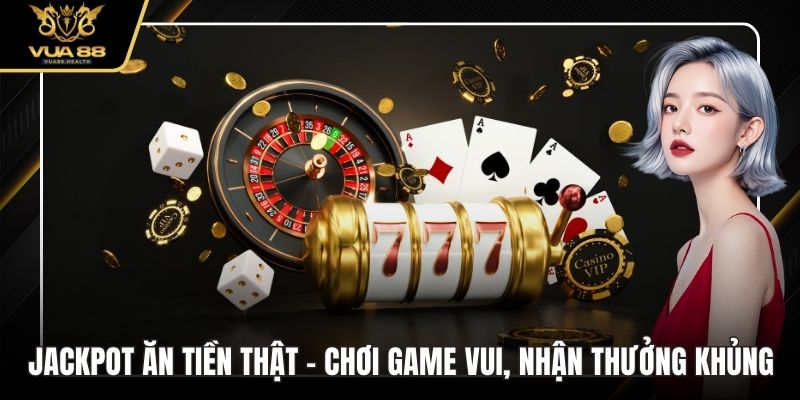 Jackpot Ăn Tiền Thật - Chơi Game Vui, Nhận Thưởng Khủng