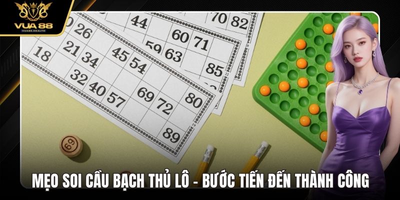 Mẹo Soi Cầu Bạch Thủ Lô - Bước Tiến Đến Thành Công