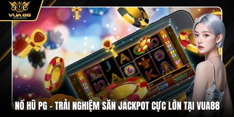Nổ Hũ PG - Trải Nghiệm Săn Jackpot Cực Lớn Tại VUA88